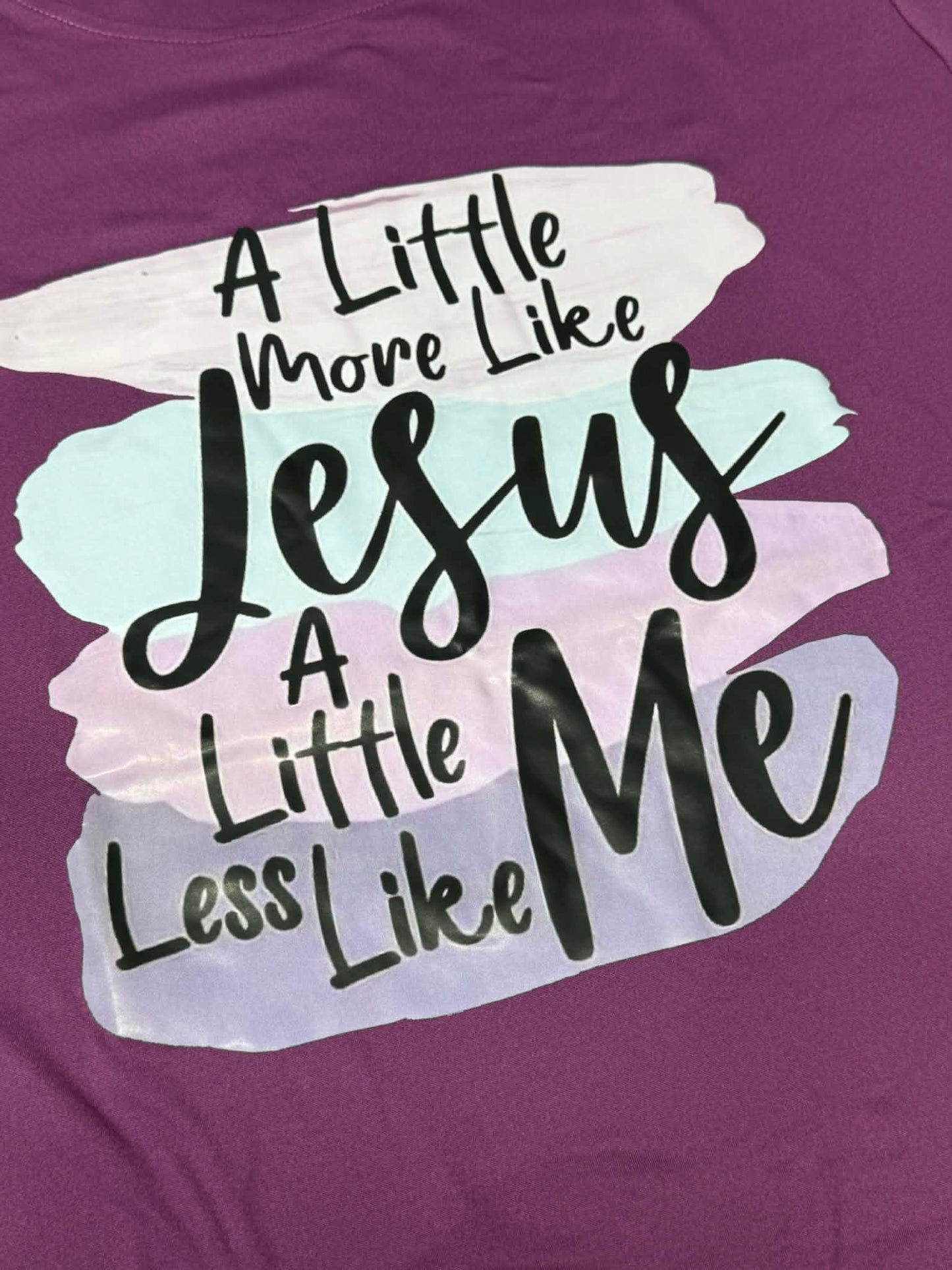 A little more like Jesus, A little less like me top