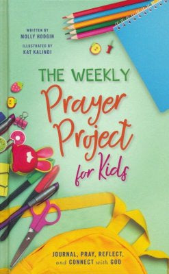 The Weekly Prayer Project for Kids: Journal, Pray, Reflect, and Connect with God